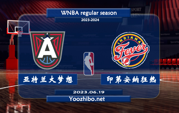 06月19日 WNBA常规赛 亚特兰大梦想vs印第安纳狂热直播前瞻分析