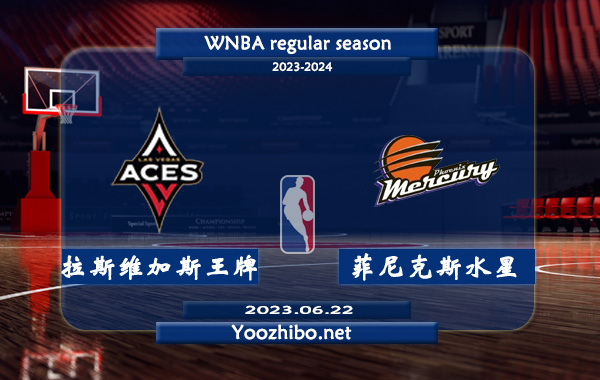 06月22日 WNBA常规赛 拉斯维加斯王牌vs菲尼克斯水星直播前瞻分析