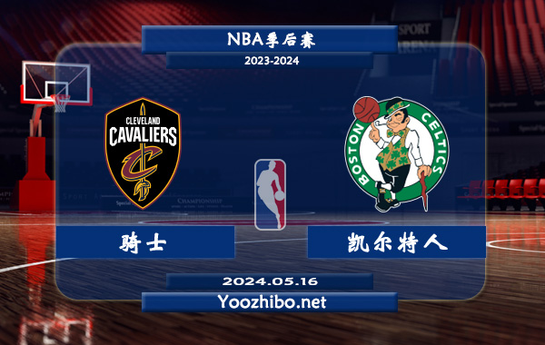 05月16日 NBA季后赛 骑士vs凯尔特人直播前瞻分析